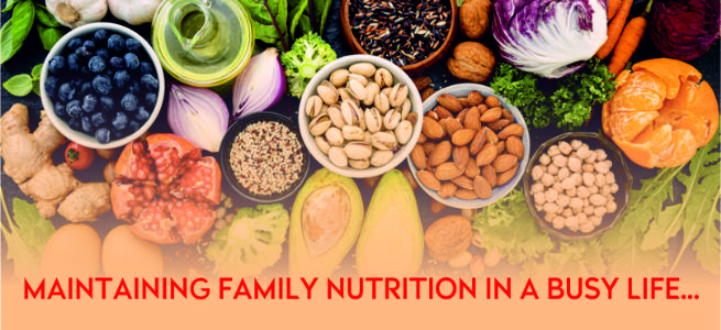 Maintaining family nutrition in a busy life...